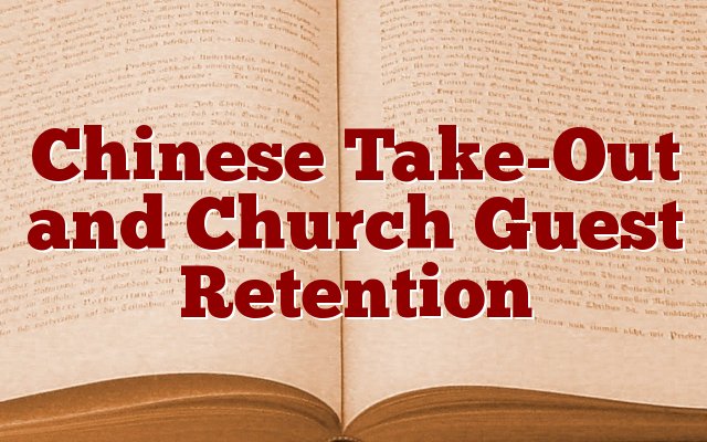 Chinese Take-Out and Church Guest Retention