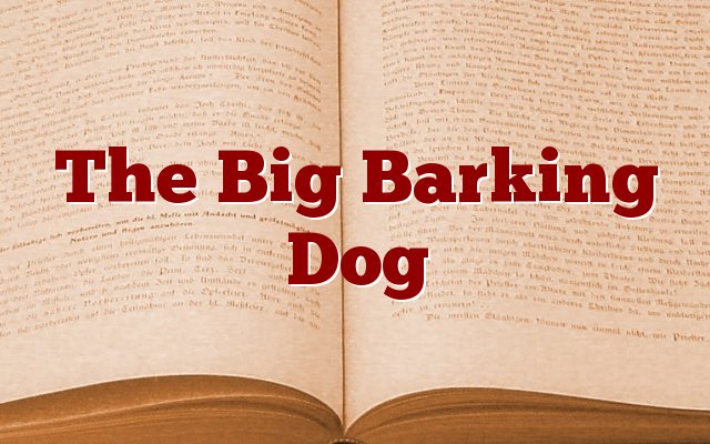 The Big Barking Dog