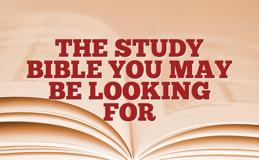 The Study Bible You May Be  Looking For